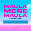 About Maula Mere Maula - Lofi Reverb Song