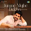 About Tumne Mujhe Dekha - Revisited Song