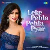 About Leke Pehla Pehla Pyar Song