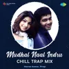 About Mudhal Naal Indru - Chill Trap Mix Song