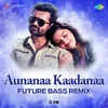 About Aunanaa Kaadanaa - Future Bass Remix Song