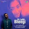 About Ek Ladki Bheegi Song