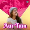 About Aur Tum Song