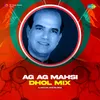 About Ag Ag Mahsi - Dhol Mix Song