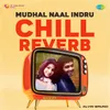 About Mudhal Naal Indru - Chill Reverb Song