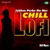 About Jokhon Porbe Na Mor - Chill Lofi Song