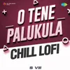 About O Tene Palukula - Chill Lofi Song