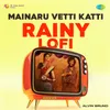 Mainaru Vetti Katti - Rainy Lofi