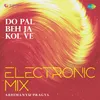 About Do Pal Beh Ja Kol Ve Electronic Mix Song
