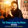 About Na Tum Jano Na Hum - Unplugged Song