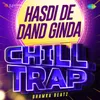 About Hasdi De Dand Ginda Chill Trap Song