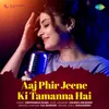 About Aaj Phir Jeene Ki Tamanna Hai Song