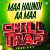 About Maa Haundi Aa Maa Chill Trap Song