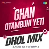 About Ghan Otambuni Yeti - Dhol Mix Song