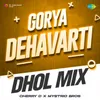 Gorya Dehavarti - Dhol Mix