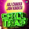 Aaj Chakka Jam Karata Chill Trap