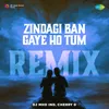 About Zindagi Ban Gaye Ho Tum Remix Song