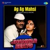 About Ag Ag Mahsi - Jhankar Beats Song
