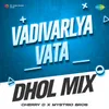 About Vadivarlya Vata - Dhol Mix Song