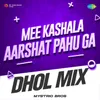Mee Kashala Aarshat Pahu Ga - Dhol Mix