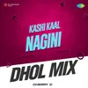 About Kashi Kaal Nagini - Dhol Mix Song