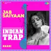 Jab Saiyaan Indian Trap