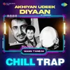 About Akhiyan Udeek Diyaan Chill Trap Song