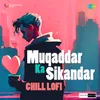 About Muqaddar Ka Sikandar Chill Lofi Song