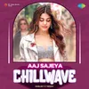 About Aaj Sajeya - Chillwave Song