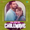 Dil Kisi Se - Chillwave