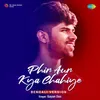 About Phir Aur Kya Chahiye - Bengali Version Song