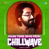 About Main Tere Ishq Mein - Chillwave Song
