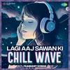 Lagi Aaj Sawan Ki Chillwave