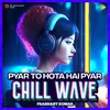 About Pyar To Hota Hai Pyar Chillwave Song