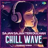 Sajan Sajan Teri Dulhan Chillwave