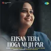 About Ehsan Tera Hoga Mujh Par Song