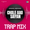 Chale Aao Saiyan - Trap Mix