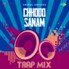About Chhodo Sanam - Trap Mix Song