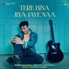 About Tere Bina Jiya Jaye Naa Song