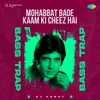About Mohabbat Bade Kaam Ki Cheez Hai Bass Trap Song