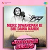 Mere Diwanepan Ki Bhi Dawa Nahin - Jhankar Beats