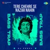 About Tere Chehre Se Nazar Nahin Bass Trap Song