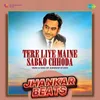 About Tere Liye Maine Sabko Chhoda - Jhankar Beats Song
