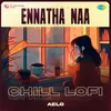 About Ennatha Naa - Chill Lofi Song