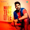 About Maine Tere Liye Song