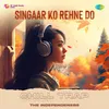 About Singaar Ko Rehne Do - Chill Trap Song