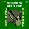 About Dukh Bhare Din Beete Re Bhaiya - Trap Mix Song