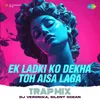 Ek Ladki Ko Dekha Toh Aisa Laga - Trap Mix