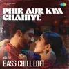 About Phir Aur Kya Chahiye - Bass Chill Lofi Song