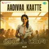 About Aadivaa Kaatte - Chill Lofi Song